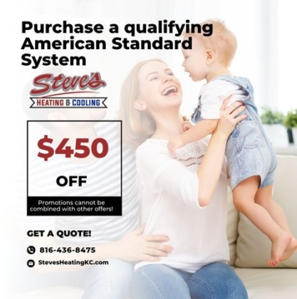 $450 off the purchase of a qualifying American Standard System from STEVE'S HEATING AND COOLING, RIVERSIDE, MO